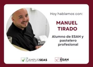Entrevista a Manuel Tirado | Ex alumno de ESAH y pastelero profesional